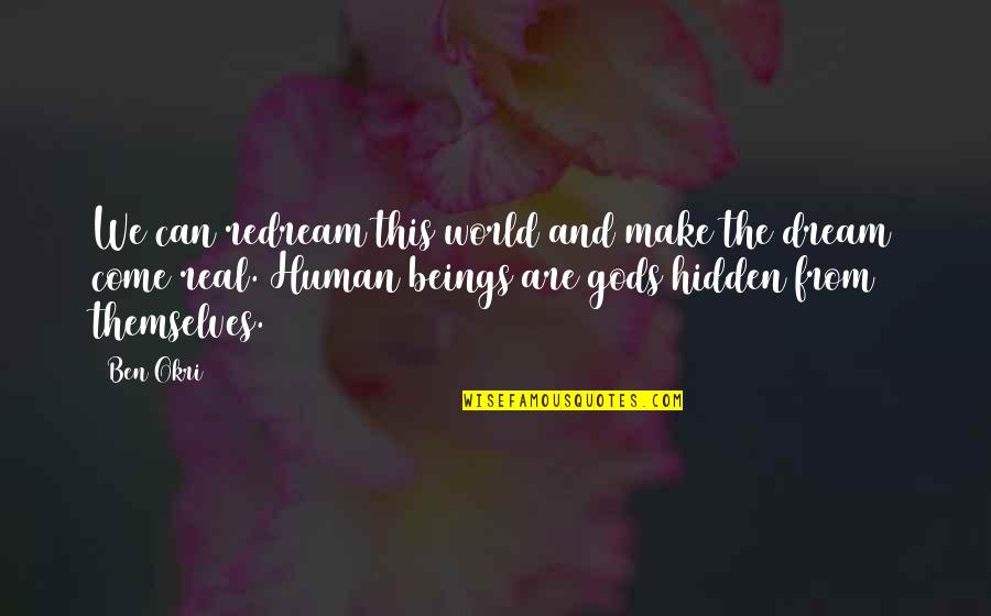 Real Gods Quotes By Ben Okri: We can redream this world and make the