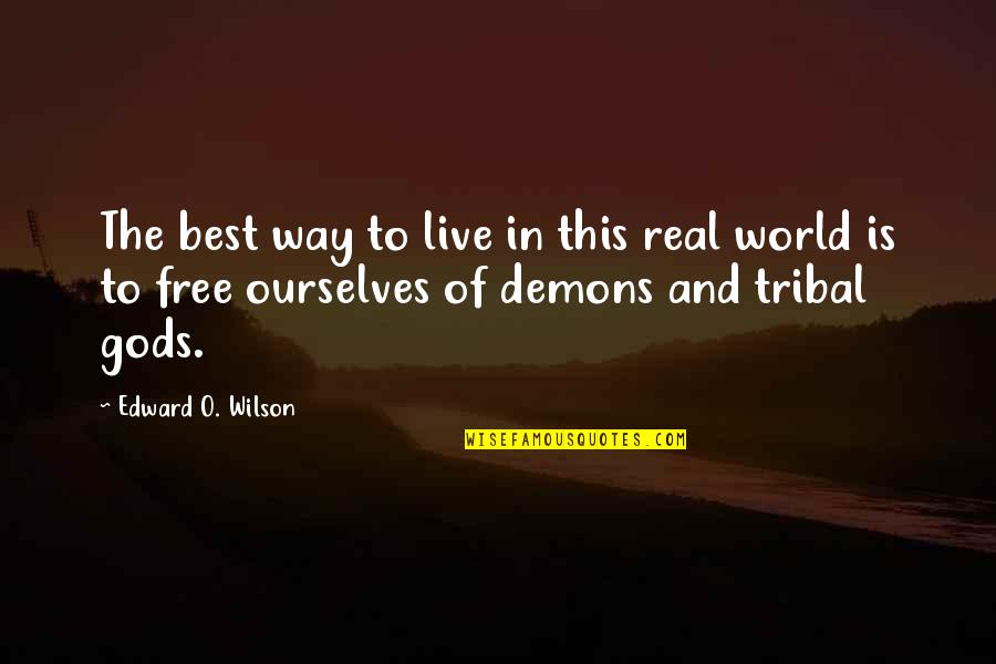 Real Gods Quotes By Edward O. Wilson: The best way to live in this real