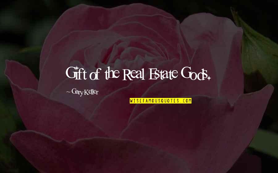 Real Gods Quotes By Gary Keller: Gift of the Real Estate Gods.