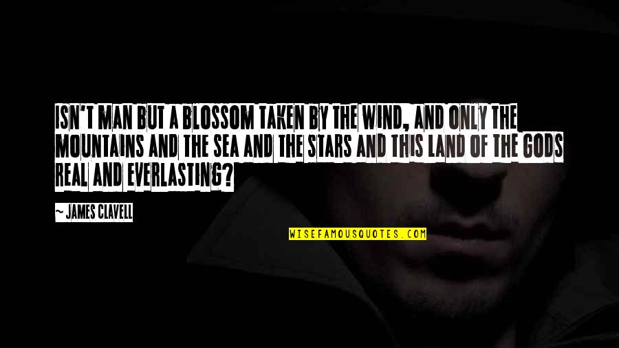 Real Gods Quotes By James Clavell: Isn't man but a blossom taken by the