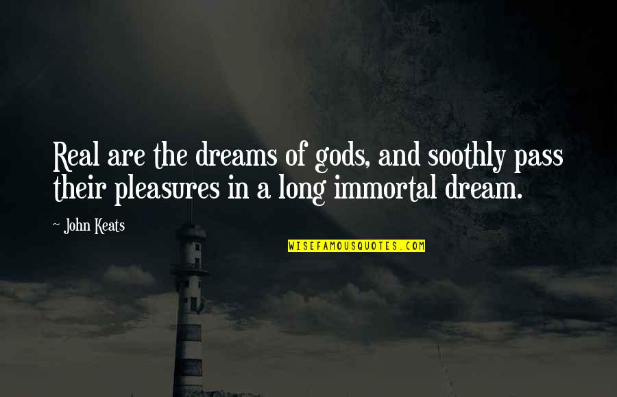 Real Gods Quotes By John Keats: Real are the dreams of gods, and soothly