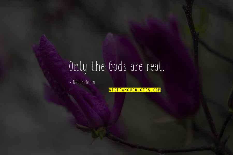 Real Gods Quotes By Neil Gaiman: Only the Gods are real.