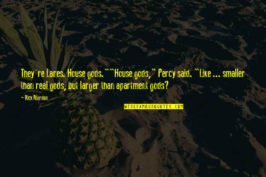 Real Gods Quotes By Rick Riordan: They're Lares. House gods.""House gods," Percy said. "Like