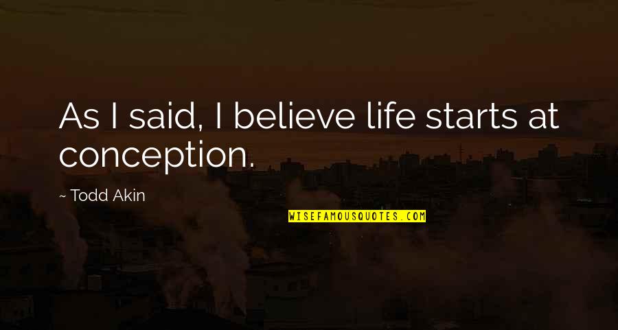 Real Good Man Quotes By Todd Akin: As I said, I believe life starts at