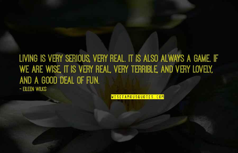 Real Good Quotes By Eileen Wilks: Living is very serious, very real. It is