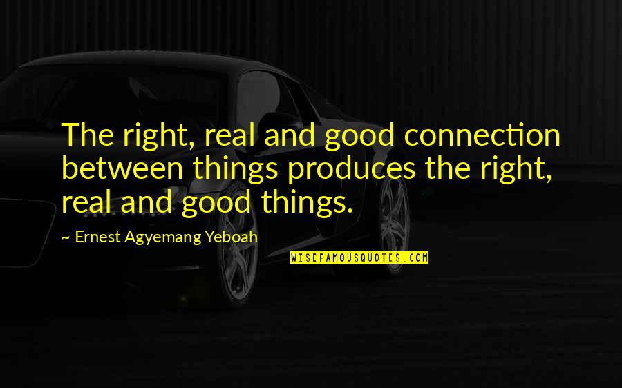 Real Good Quotes By Ernest Agyemang Yeboah: The right, real and good connection between things