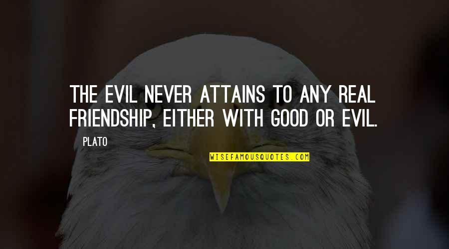 Real Good Quotes By Plato: The evil never attains to any real friendship,