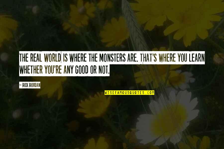 Real Good Quotes By Rick Riordan: The real world is where the monsters are.