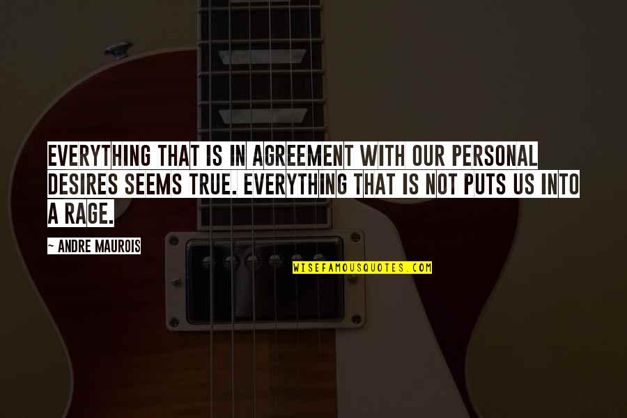 Real Grown Man Quotes By Andre Maurois: Everything that is in agreement with our personal Real Grown Man Quotes By Andre Maurois: Everything that is in agreement with our personal