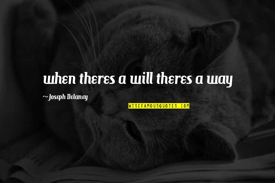 Real Grown Man Quotes By Joseph Delaney: when theres a will theres a way Real Grown Man Quotes By Joseph Delaney: when theres a will theres a way