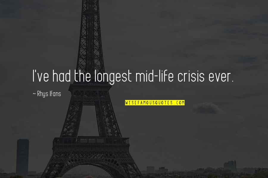 Real Grown Man Quotes By Rhys Ifans: I've had the longest mid-life crisis ever. Real Grown Man Quotes By Rhys Ifans: I've had the longest mid-life crisis ever.