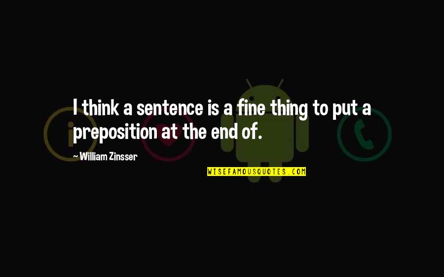 Real Grown Man Quotes By William Zinsser: I think a sentence is a fine thing Real Grown Man Quotes By William Zinsser: I think a sentence is a fine thing
