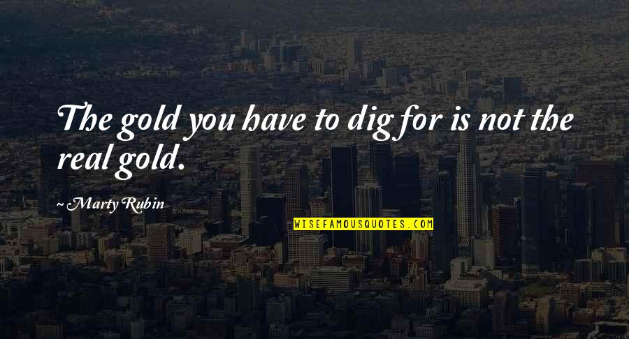 Real Happiness Is Quotes By Marty Rubin: The gold you have to dig for is