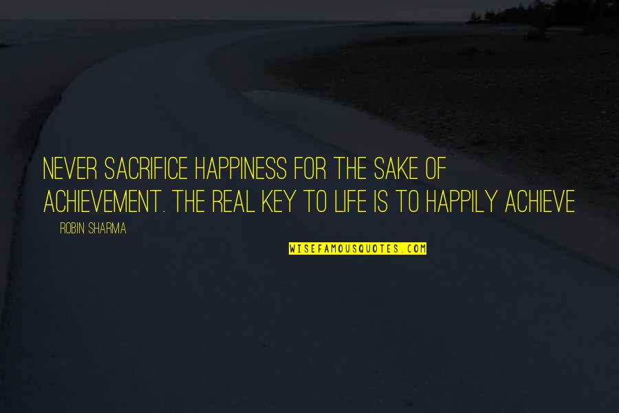 Real Happiness Is Quotes By Robin Sharma: Never sacrifice happiness for the sake of achievement.