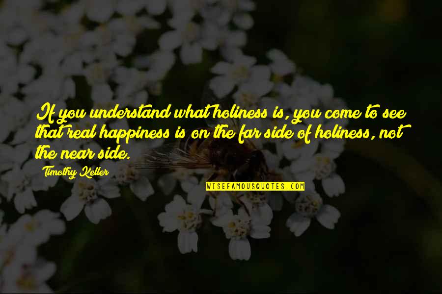 Real Happiness Is Quotes By Timothy Keller: If you understand what holiness is, you come