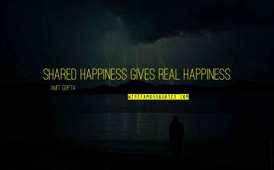 Real Happiness Quotes By Amit Gupta: Shared Happiness gives real Happiness
