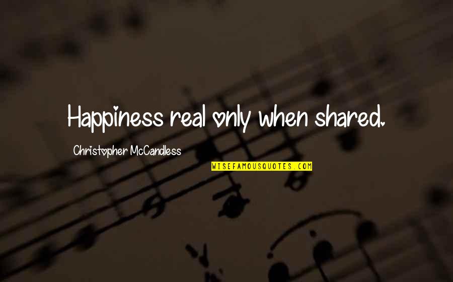 Real Happiness Quotes By Christopher McCandless: Happiness real only when shared.