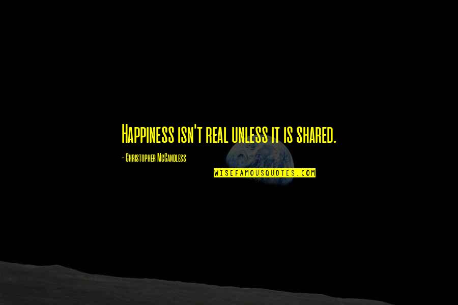 Real Happiness Quotes By Christopher McCandless: Happiness isn't real unless it is shared.