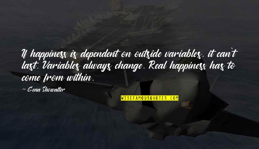 Real Happiness Quotes By Gena Showalter: If happiness is dependent on outside variables, it
