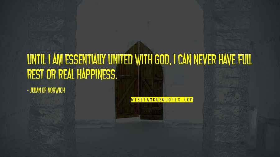 Real Happiness Quotes By Julian Of Norwich: Until I am essentially united with God, I