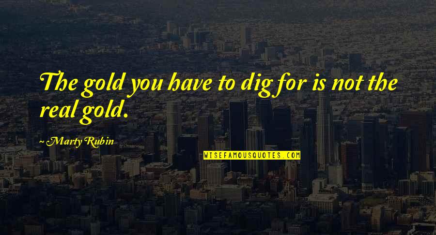 Real Happiness Quotes By Marty Rubin: The gold you have to dig for is