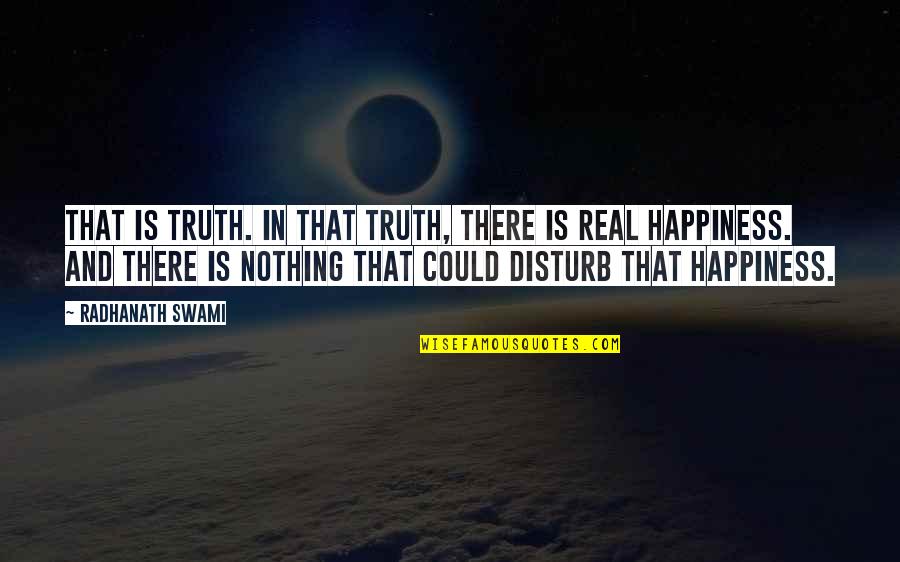 Real Happiness Quotes By Radhanath Swami: That is truth. In that truth, there is