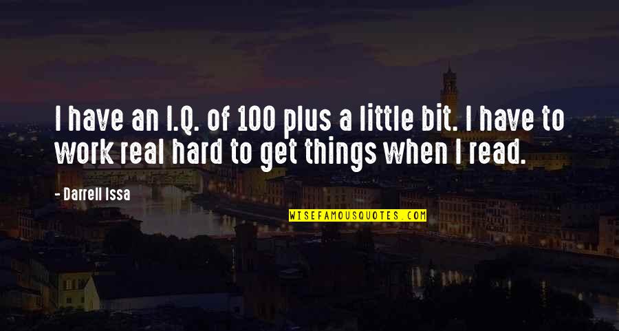 Real Hard Work Quotes By Darrell Issa: I have an I.Q. of 100 plus a