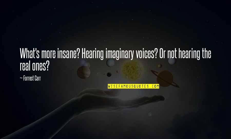 Real Health Quotes By Forrest Carr: What's more insane? Hearing imaginary voices? Or not
