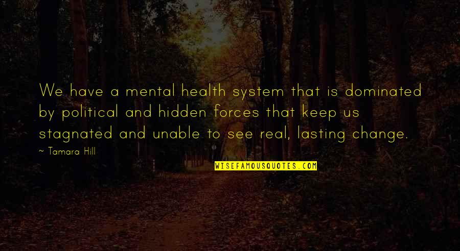 Real Health Quotes By Tamara Hill: We have a mental health system that is