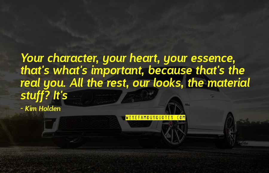Real Heart Quotes By Kim Holden: Your character, your heart, your essence, that's what's Real Heart Quotes By Kim Holden: Your character, your heart, your essence, that's what's