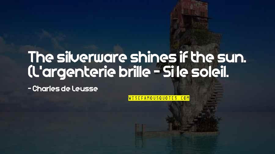 Real Hero Doctor Quotes By Charles De Leusse: The silverware shines if the sun. (L'argenterie brille Real Hero Doctor Quotes By Charles De Leusse: The silverware shines if the sun. (L'argenterie brille