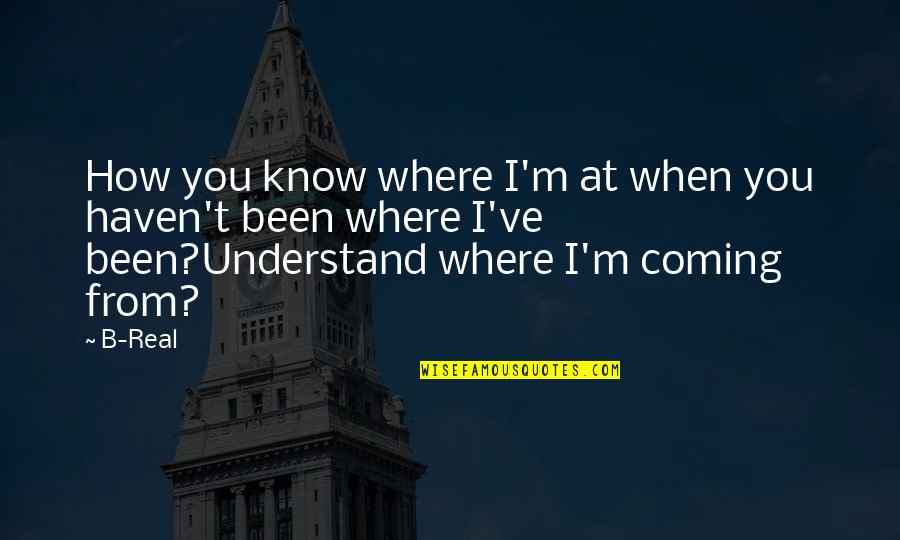 Real Hip Hop Quotes By B-Real: How you know where I'm at when you Real Hip Hop Quotes By B-Real: How you know where I'm at when you