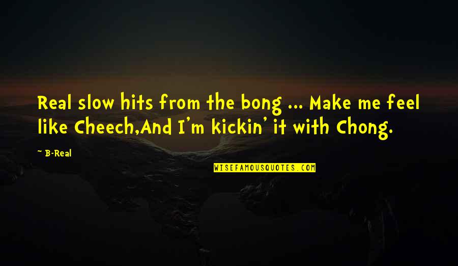 Real Hip Hop Quotes By B-Real: Real slow hits from the bong ... Make