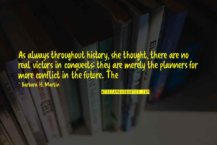 Real History Quotes By Barbara H. Martin: As always throughout history, she thought, there are