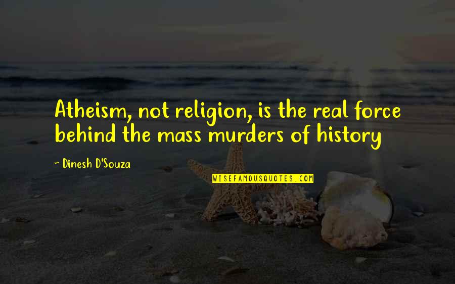 Real History Quotes By Dinesh D'Souza: Atheism, not religion, is the real force behind
