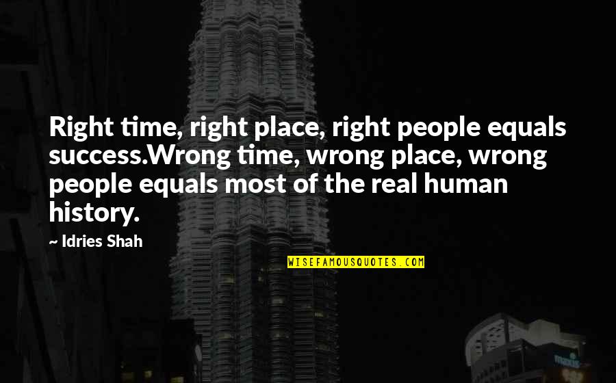 Real History Quotes By Idries Shah: Right time, right place, right people equals success.Wrong