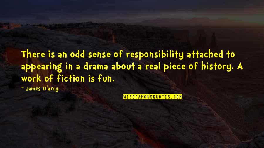 Real History Quotes By James D'arcy: There is an odd sense of responsibility attached