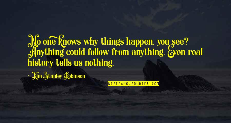 Real History Quotes By Kim Stanley Robinson: No one knows why things happen, you see?