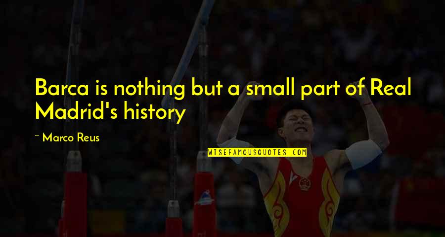 Real History Quotes By Marco Reus: Barca is nothing but a small part of
