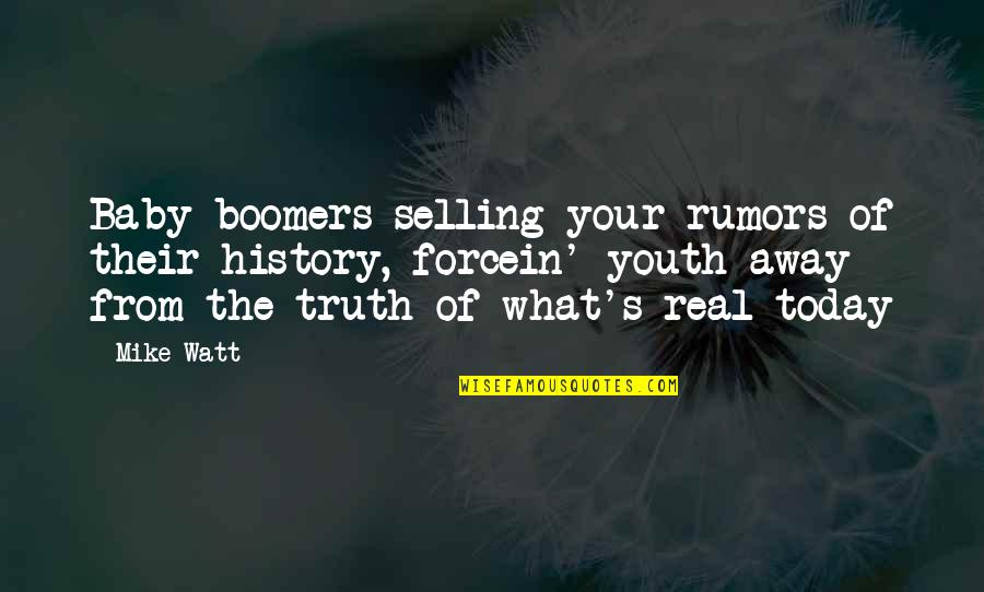 Real History Quotes By Mike Watt: Baby boomers selling your rumors of their history,