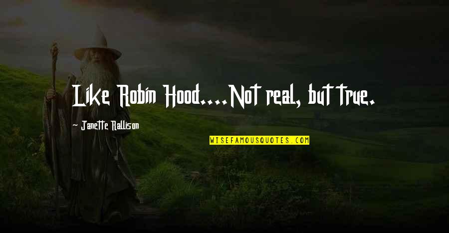 Real Hood Quotes By Janette Rallison: Like Robin Hood....Not real, but true.