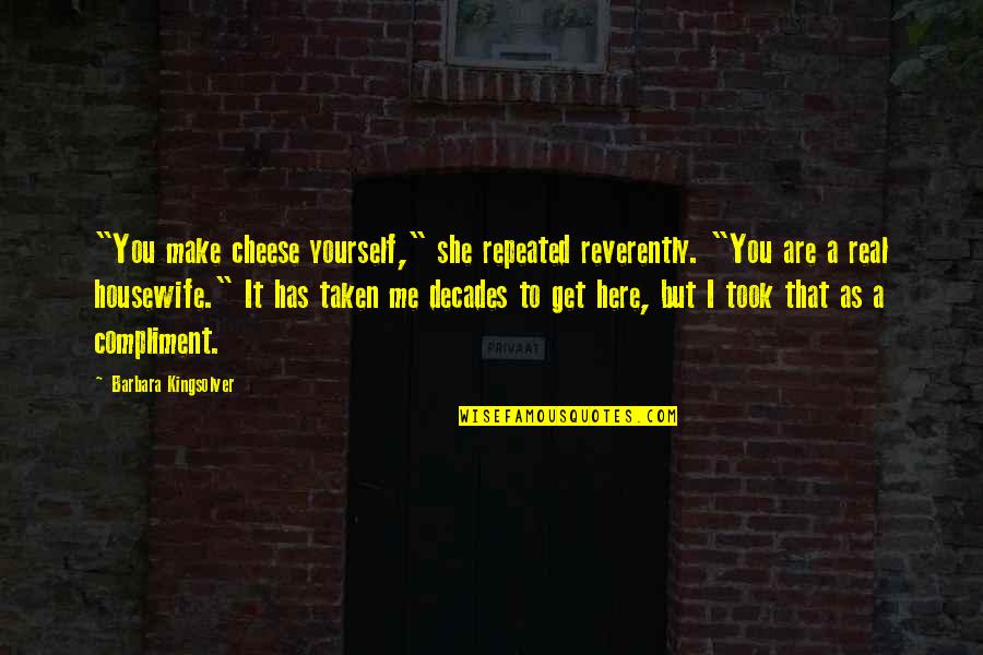 Real Housewife Quotes By Barbara Kingsolver: "You make cheese yourself," she repeated reverently. "You