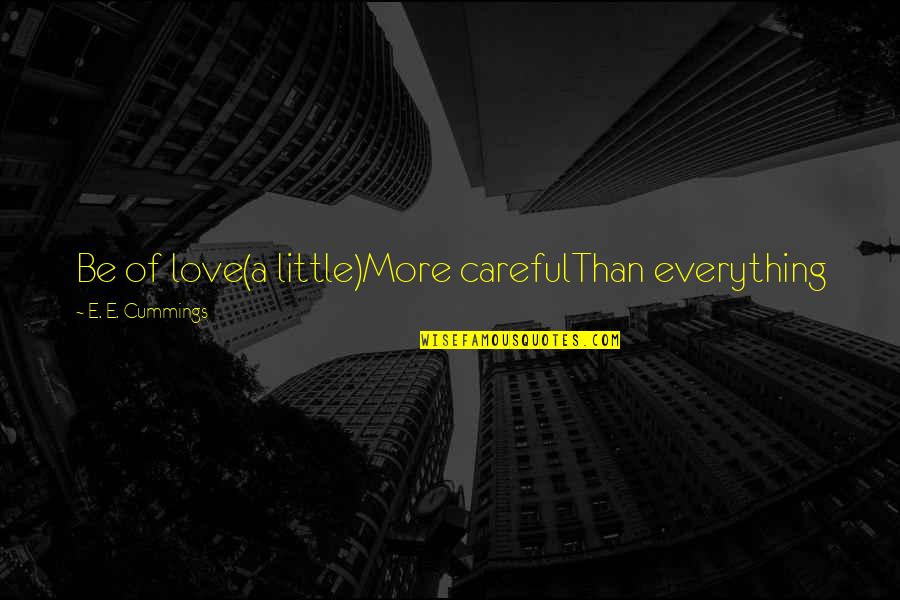 Real Housewives Oc Quotes By E. E. Cummings: Be of love(a little)More carefulThan everything Real Housewives Oc Quotes By E. E. Cummings: Be of love(a little)More carefulThan everything
