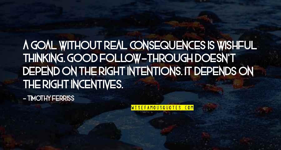 Real Intentions Quotes By Timothy Ferriss: A goal without real consequences is wishful thinking.