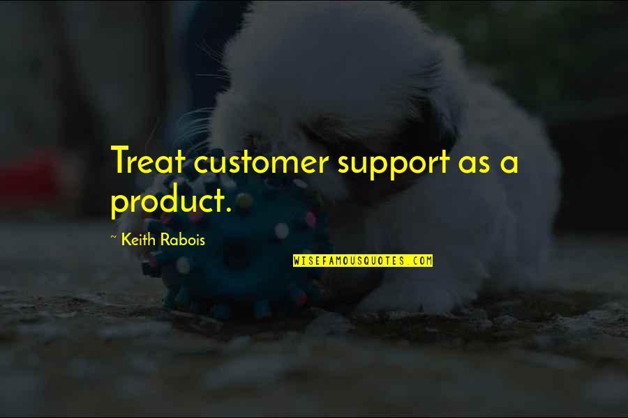 Real Is Better Than Perfect Quotes By Keith Rabois: Treat customer support as a product.