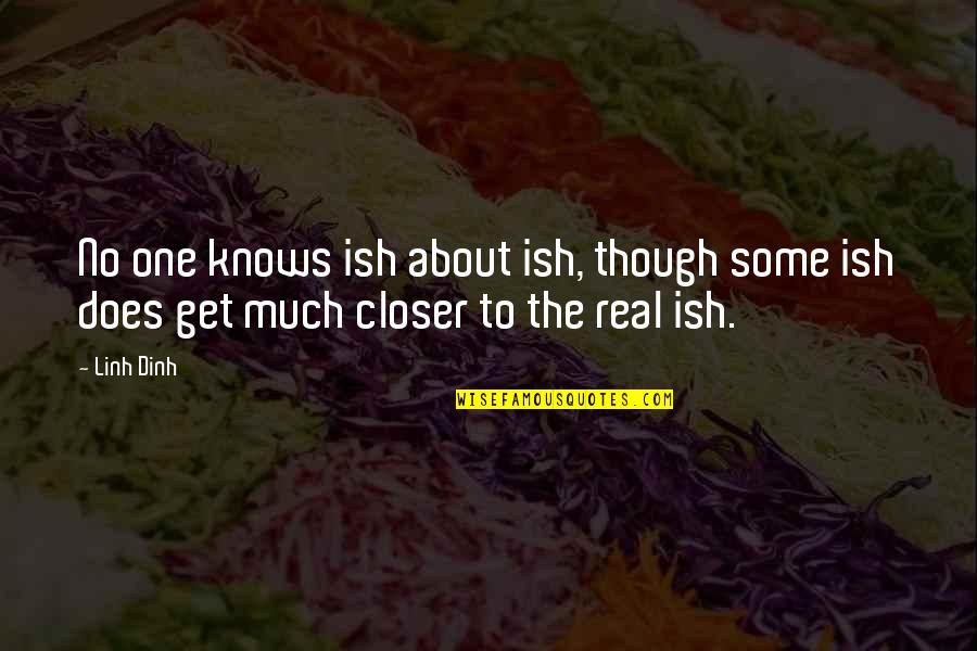 Real Ish Quotes By Linh Dinh: No one knows ish about ish, though some