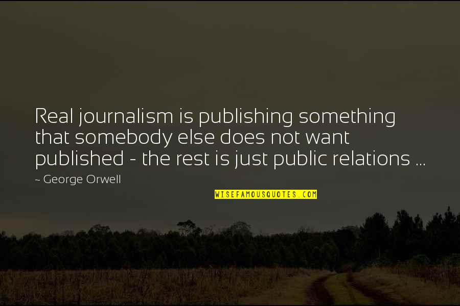 Real Journalism Quotes By George Orwell: Real journalism is publishing something that somebody else