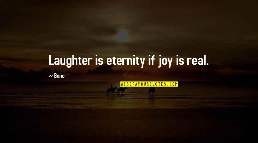 Real Joy Quotes By Bono: Laughter is eternity if joy is real.