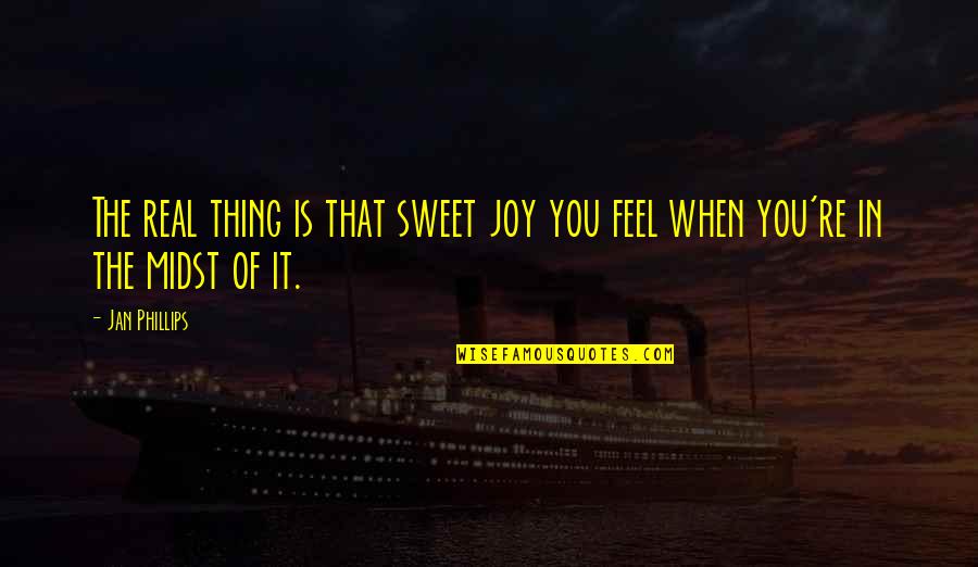 Real Joy Quotes By Jan Phillips: The real thing is that sweet joy you