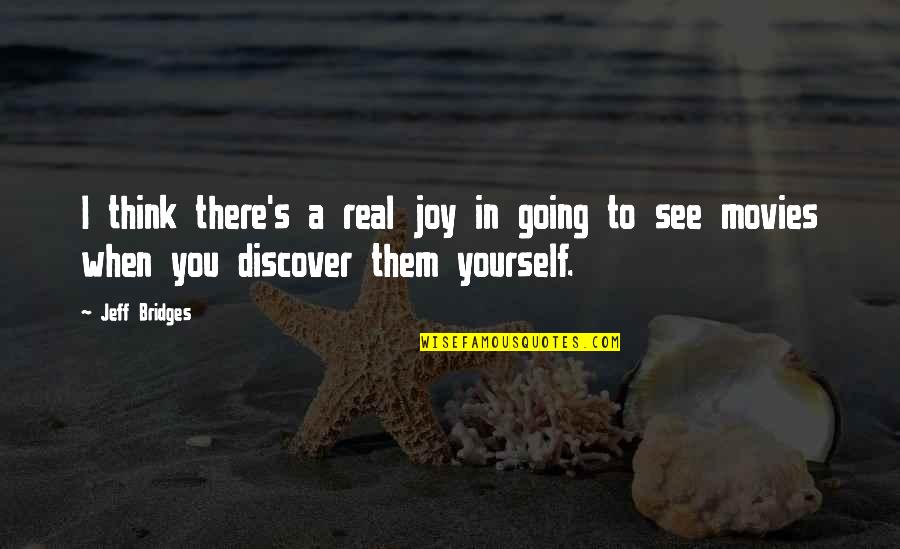 Real Joy Quotes By Jeff Bridges: I think there's a real joy in going